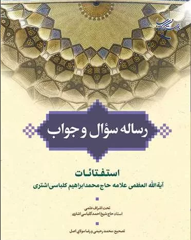 رساله سوال و جواب: استفتائات آیت‌الله العظمی حاج شیخ محمدابراهیم کلباسی‌ اشتری