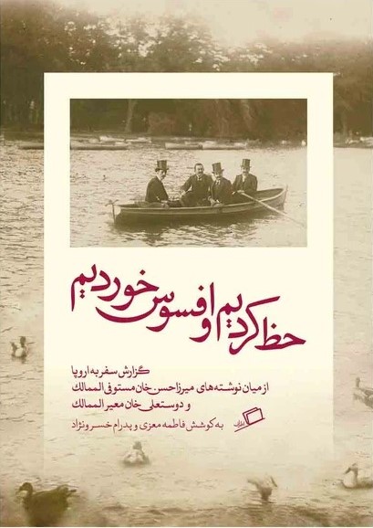حظ کردیم و افسوس خوردیم: گزارش سفر به اروپا از میان نوشته‌های میرزا‌ حسن خان مستوفی الممالک و دوستعلی خان معیرالممالک
