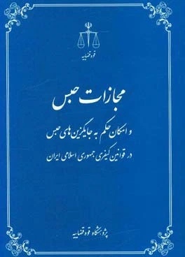 مجازات حبس و امکان حکم به جایگزین‌های حبس در قوانین کیفری جمهوری اسلامی ایران