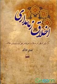 اخلاق زمامداری : (گزارشی تاریخی از سیره سیاسی امام علی(ع) در دوران خلافت)