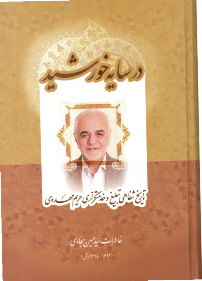 در سایه خورشید: تاریخ شفاهی تبلیغ و خدمتگزاری حریم مهدوی: خاطرات سید حسین سجادی