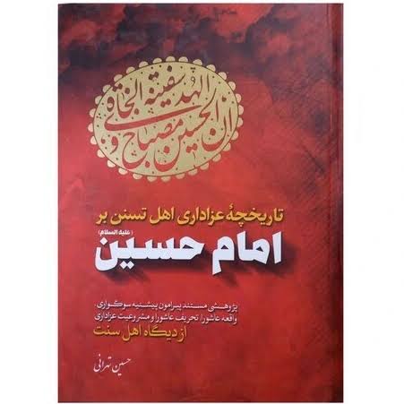 تاريخچه عزاداري اهل سنت بر امام حسين عليه السلام: پژوهشي مستند پيرامون پيشينه سوگواري، واقعه عاشورا، تحريف عاشورا و مشروعيت عزاداري از ديدگاه اهل سنت